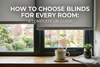 How to Choose Blinds for Every Room: A Complete UK Guide