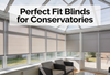 Perfect Fit Blinds for Conservatories: The Complete Guide