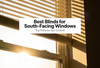 Best Blinds for South-Facing Windows: Sun, Glare and Heat Guide