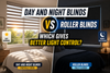 Day and Night Blinds vs Roller Blinds: Which Gives Better Light Control?