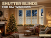 Shutter Blinds for Bay Windows: Fitting, Styles and What to Know