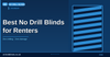 Best No Drill Blinds for Renters (No Damage, No Deposit Worries)