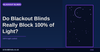 Do Blackout Blinds Really Block 100% of Light?